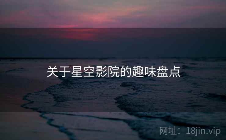 关于星空影院的趣味盘点