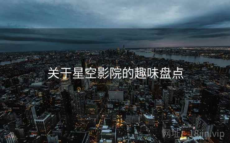 关于星空影院的趣味盘点