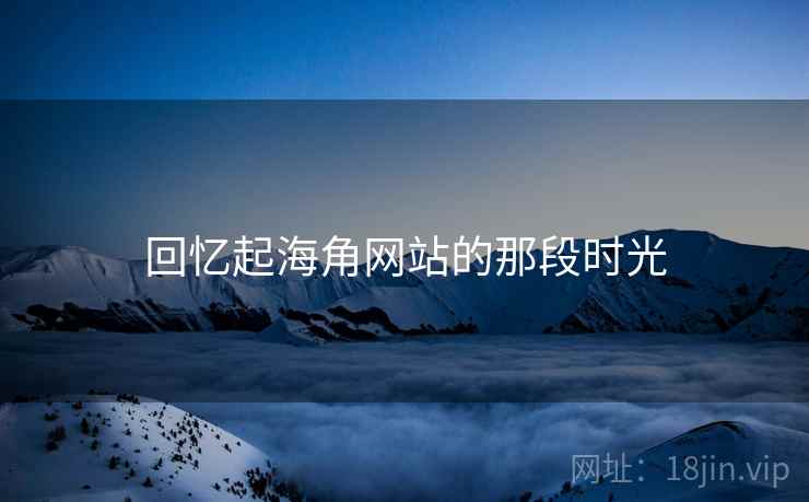 回忆起海角网站的那段时光