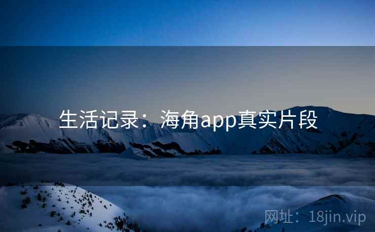 生活记录：海角app真实片段
