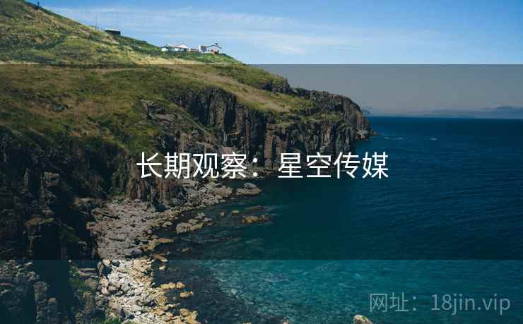 长期观察：星空传媒