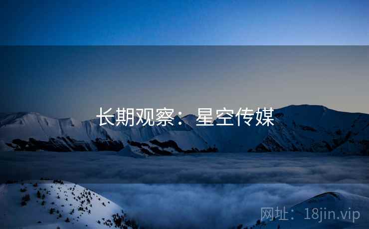 长期观察：星空传媒