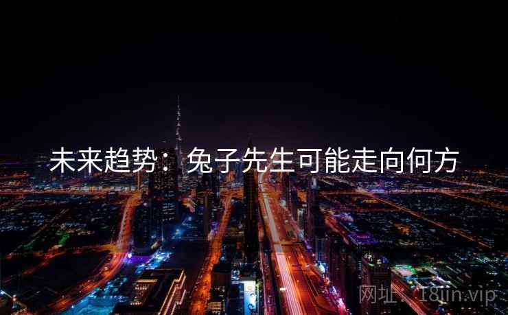 未来趋势：兔子先生可能走向何方