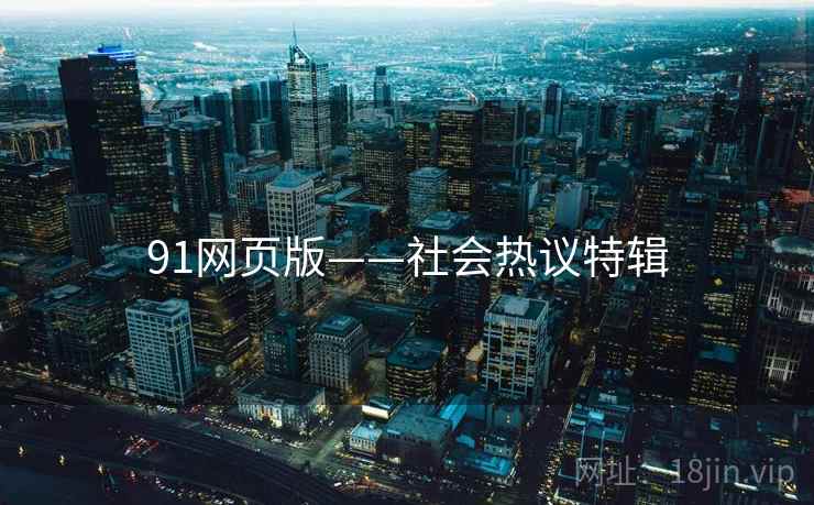 91网页版——社会热议特辑
