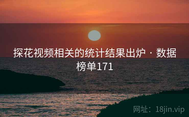 探花视频相关的统计结果出炉 · 数据榜单171
