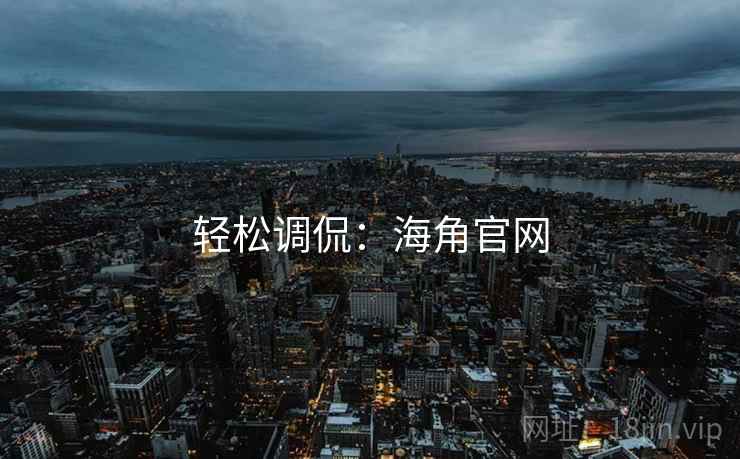 轻松调侃：海角官网