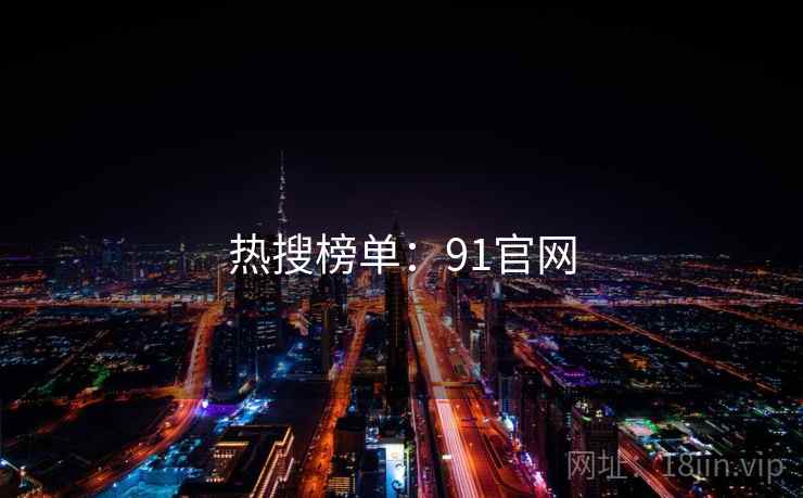 热搜榜单：91官网