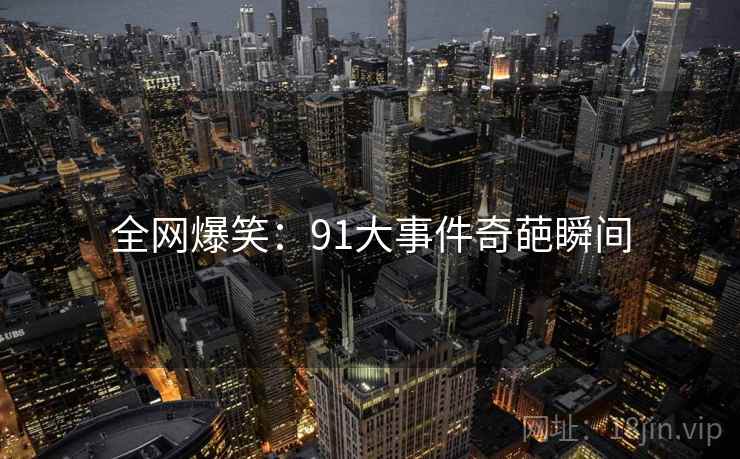 全网爆笑：91大事件奇葩瞬间