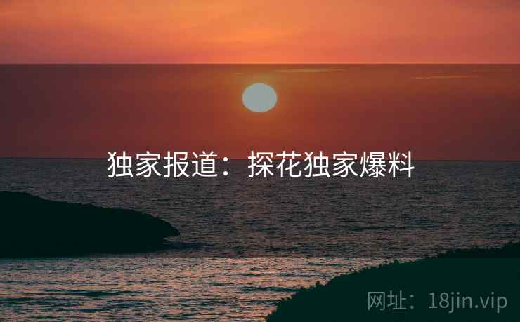 独家报道：探花独家爆料