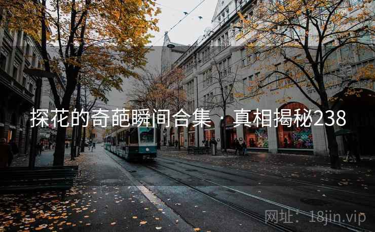 探花的奇葩瞬间合集 · 真相揭秘238