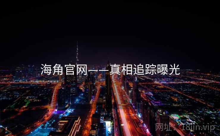 海角官网——真相追踪曝光