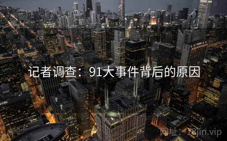 记者调查：91大事件背后的原因